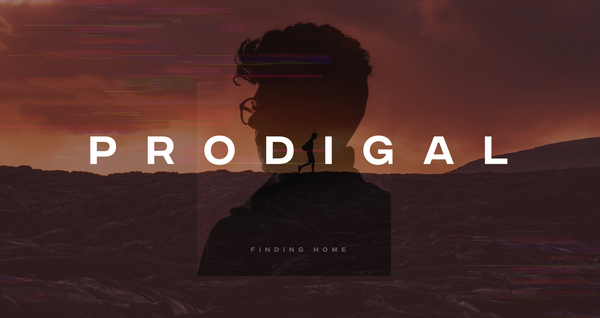 Prodigal: Finding Home (Pt. 1)